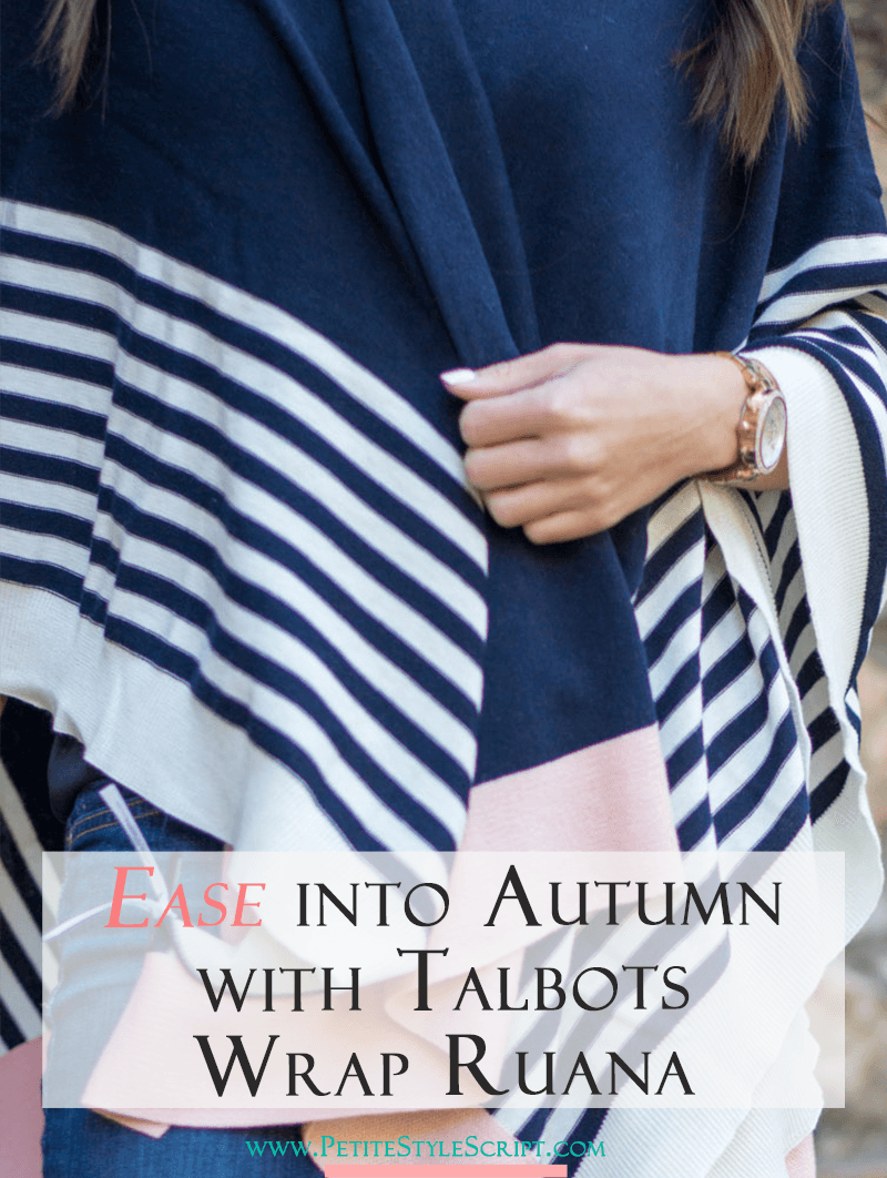 Petite fashion & style | Talbots Wrap Ruana for fall | Talbots Wrap Ruana is the perfect fall layer…use it for chilly outdoor weather, indoor air conditioning or easy travel layer on airline flights or car rides! Click to read more now!