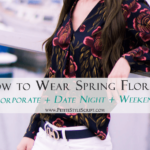 3 Ways to Wear Spring Florals: Corporate, Date Night, Weekend Outfits