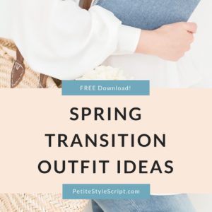 Free download for Spring transition outfit ideas- 7 outfit ideas and 7 style tips. Capsule Wardrobe Starter Kit with petite fashion and style blog, Dr. Jessica Louie and Petite Style Script. Minimalist wardrobe, closet, feel confident in your clothing